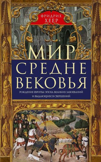 Фридрих Хеер - Мир Средневековья. Рождение Европы: эпоха великих завоеваний и выдающихся свершений (2024) FB2