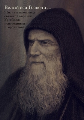 Велий еси Господи… Жизнь и проповедь святого Гавриила Ургебадзе, исповедника и юродивого (2016) PDF, FB2, EPUB, MOBI, TXT