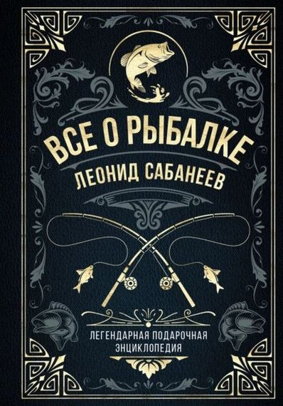 Леонид Сабанеев -  Все о рыбалке. Легендарная подарочная энциклопедия (2023) FB2