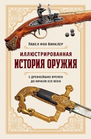 Павел фон Винклер - Иллюстрированная история оружия: С древнейших времен до начала XIX века (2023) FB2