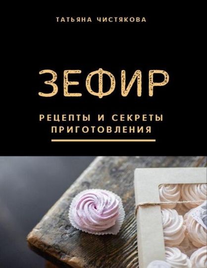 Татьяна Чистякова - Зефир. Рецепты и секреты приготовления (2021) PDF, FB2, EPUB
