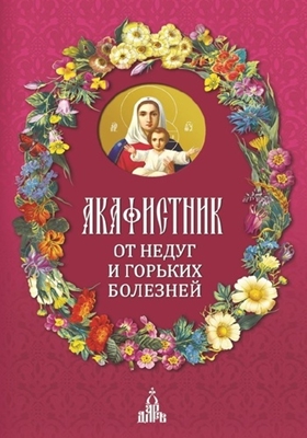 Акафистник. От недуг и горьких болезней (2015) PDF, FB2, EPUB, MOBI, TXT