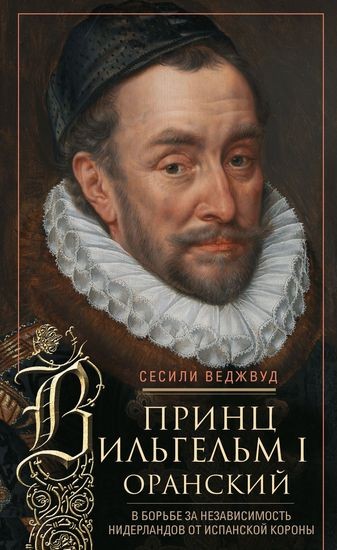 Сесили Веджвуд - Принц Вильгельм I Оранский. В борьбе за независимость Нидерландов от Испанской короны (2024) FB2